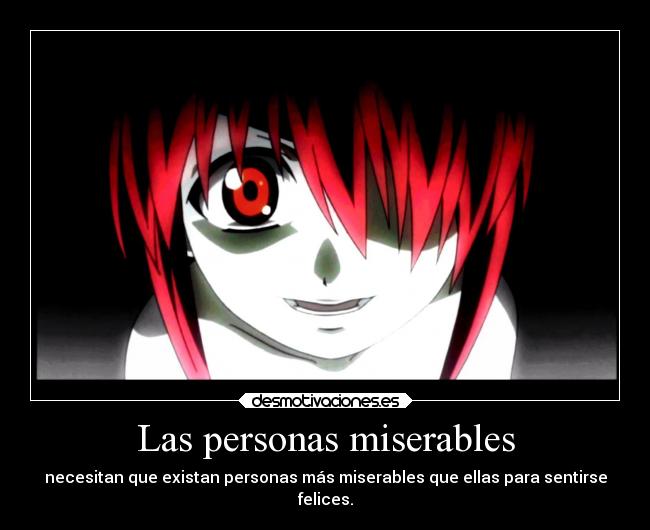 Las personas miserables - necesitan que existan personas más miserables que ellas para sentirse
felices.