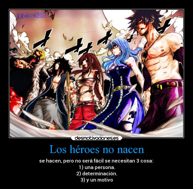 Los héroes no nacen - se hacen, pero no será fácil se necesitan 3 cosa:
1) una persona.
2) determinación.
3) y un motivo