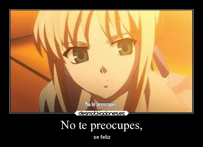 No te preocupes, -