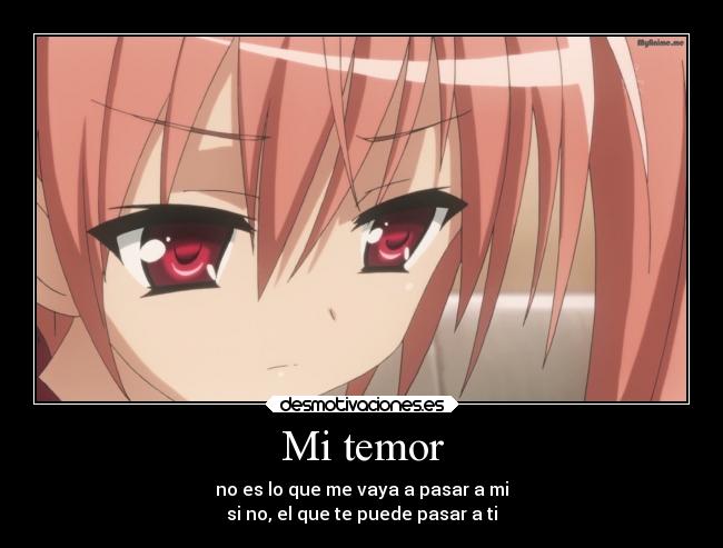 Mi temor - no es lo que me vaya a pasar a mi
si no, el que te puede pasar a ti