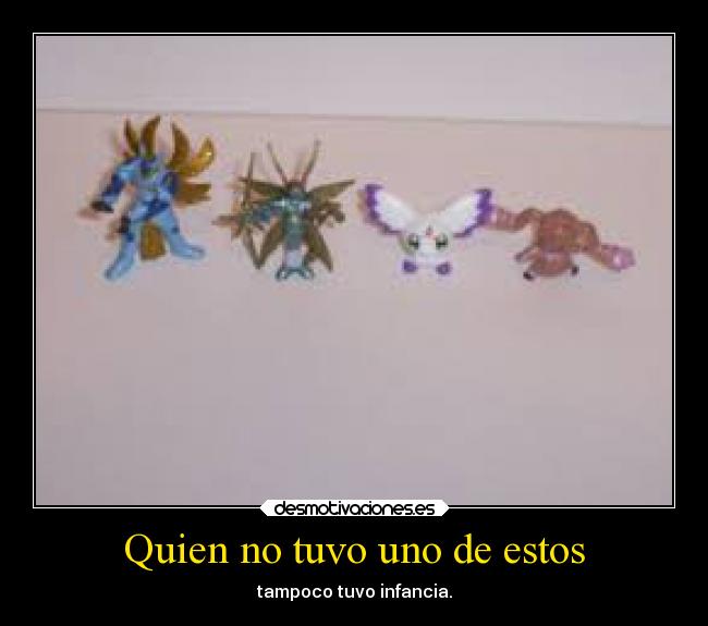 Quien no tuvo uno de estos - tampoco tuvo infancia.