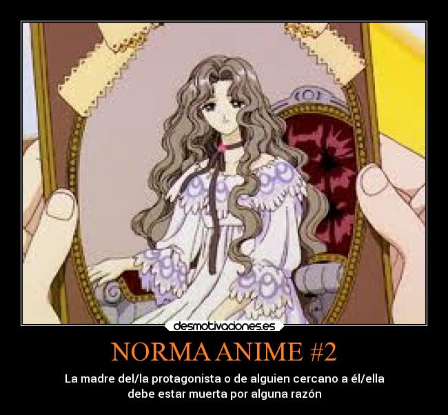 NORMA ANIME #2 - La madre del/la protagonista o de alguien cercano a él/ella
debe estar muerta por alguna razón