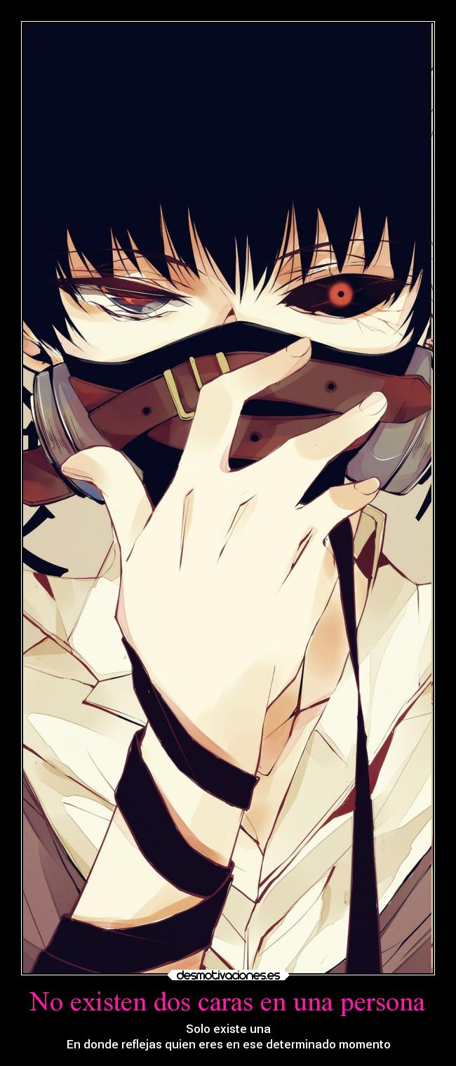 No existen dos caras en una persona - Solo existe una
En donde reflejas quien eres en ese determinado momento
