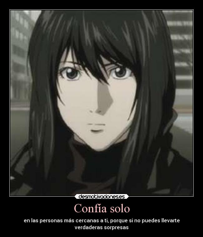 Confía solo - en las personas más cercanas a ti, porque si no puedes llevarte
verdaderas sorpresas