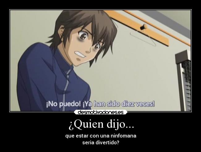 ¿Quien dijo... - que estar con una ninfomana
seria divertido?