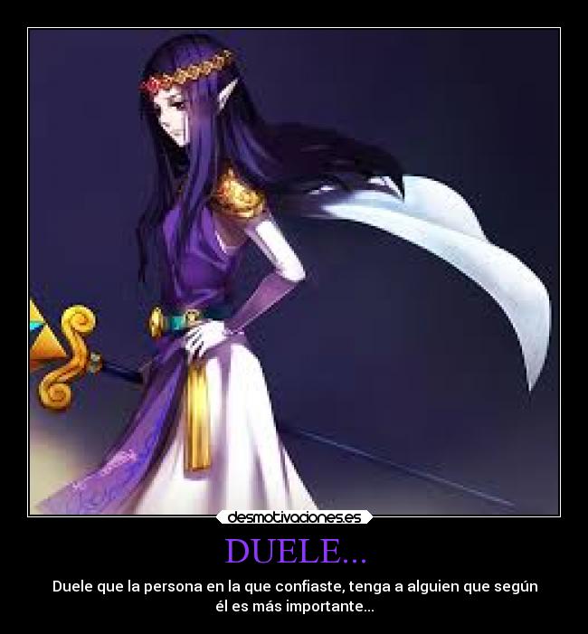 DUELE... - Duele que la persona en la que confiaste, tenga a alguien que según
él es más importante...