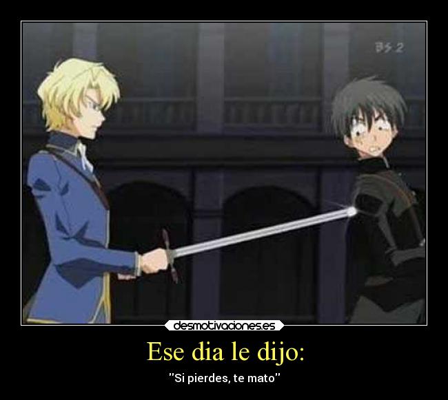 Ese dia le dijo: - Si pierdes, te mato