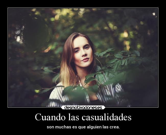 Cuando las casualidades - son muchas es que alguien las crea.