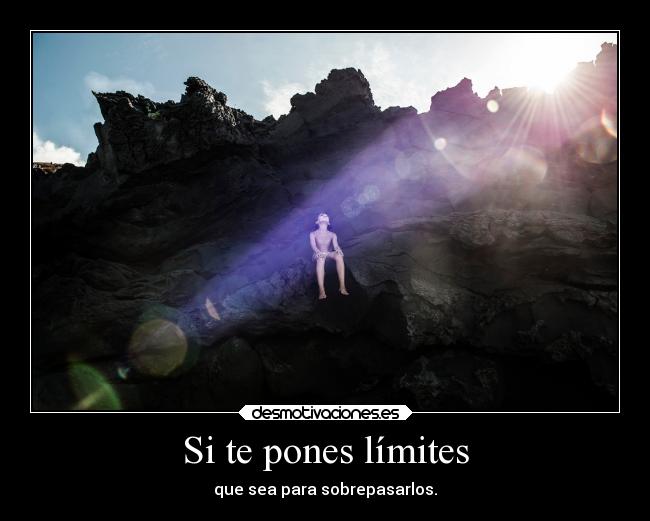 Si te pones límites - que sea para sobrepasarlos.