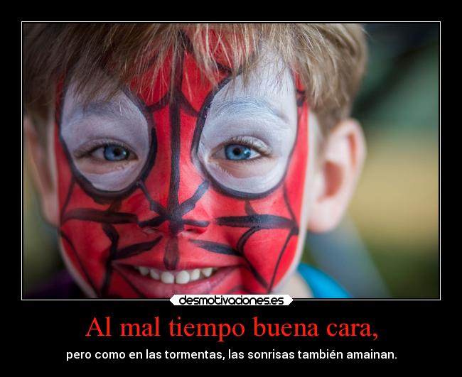 Al mal tiempo buena cara, - pero como en las tormentas, las sonrisas también amainan.