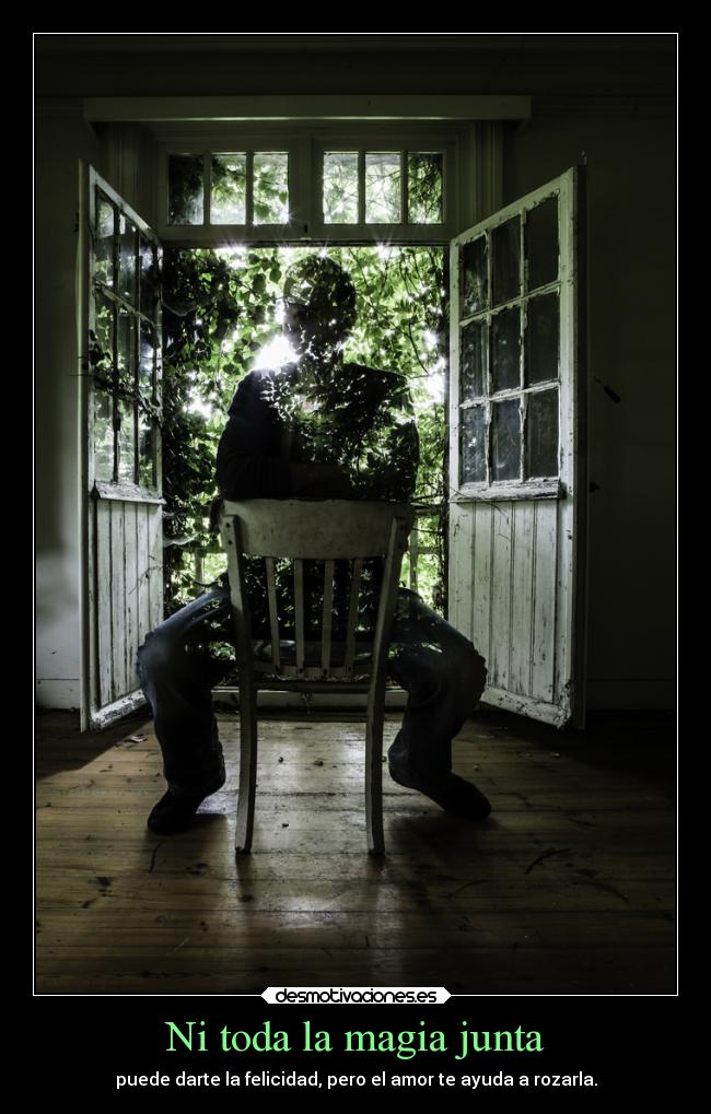 Ni toda la magia junta - puede darte la felicidad, pero el amor te ayuda a rozarla.