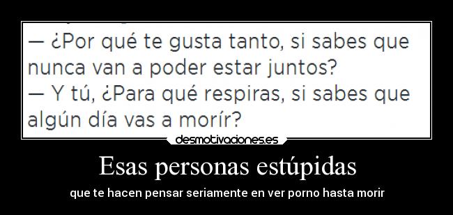 Esas personas estúpidas - que te hacen pensar seriamente en ver porno hasta morir