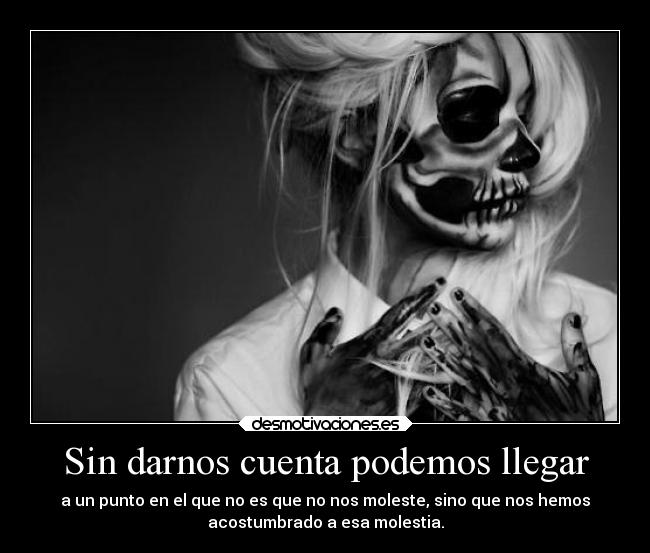 Sin darnos cuenta podemos llegar -