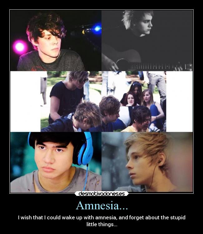 Amnesia... - I wish that I could wake up with amnesia, and forget about the stupid
little things...