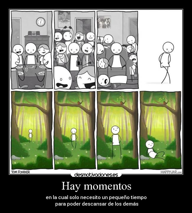 Hay momentos - en la cual solo necesito un pequeño tiempo
para poder descansar de los demás