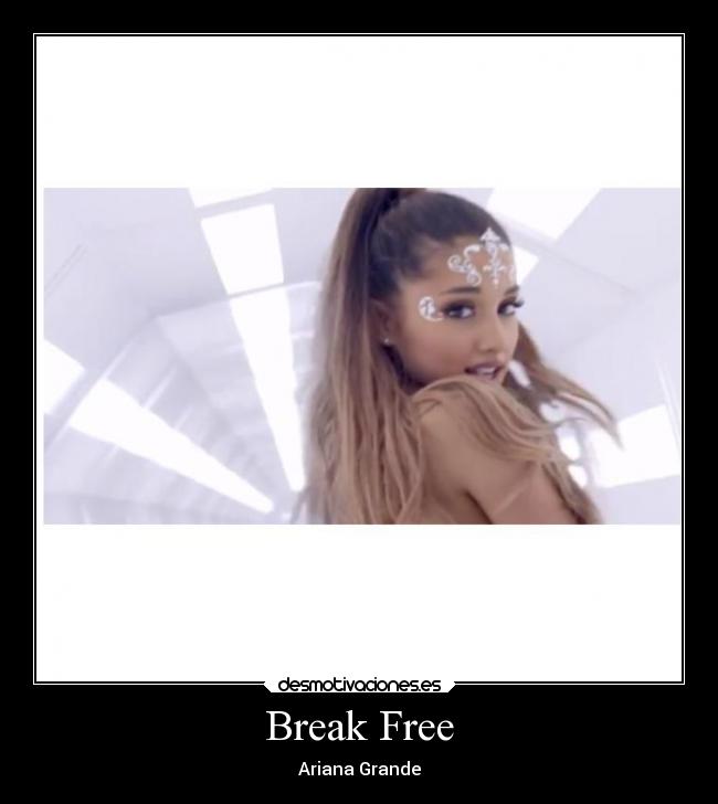 Break Free - Ariana Grande