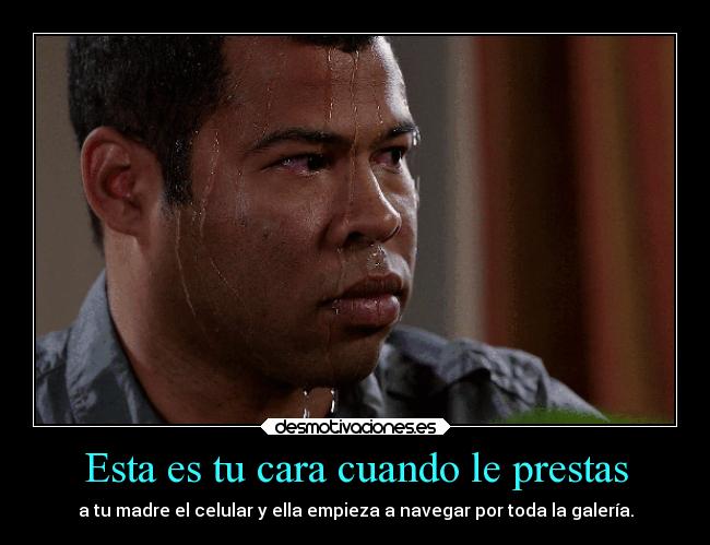 Esta es tu cara cuando le prestas -