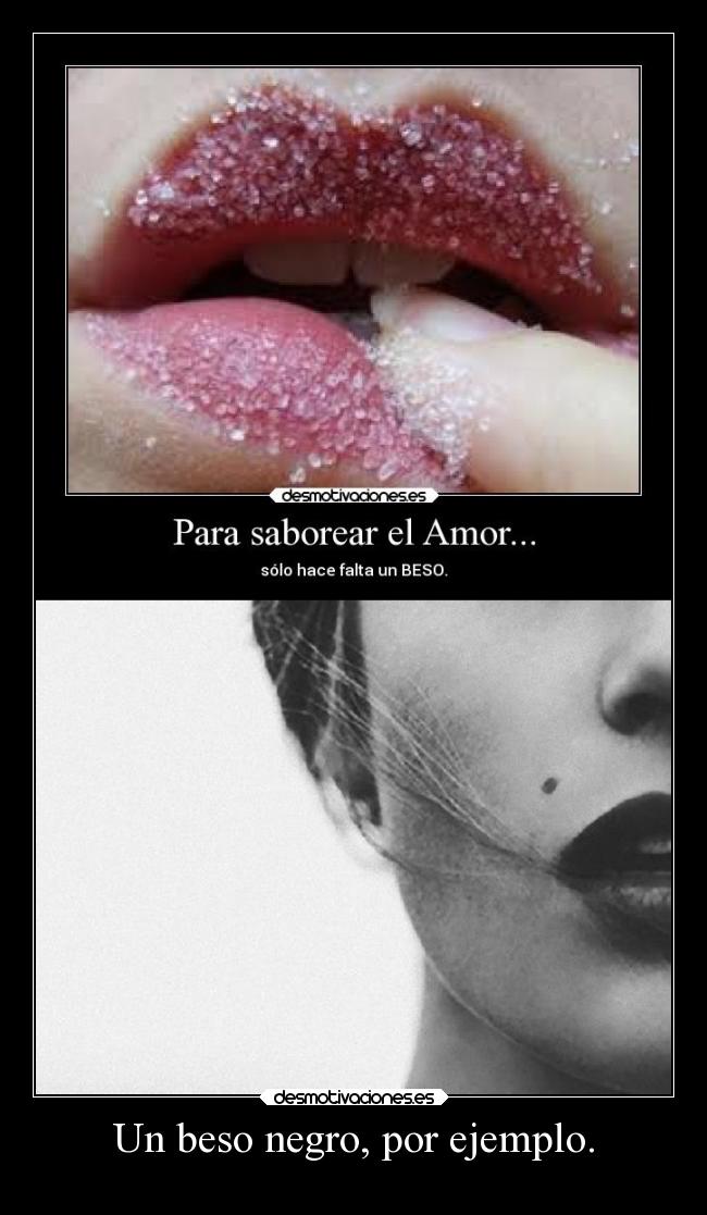Un beso negro, por ejemplo. -