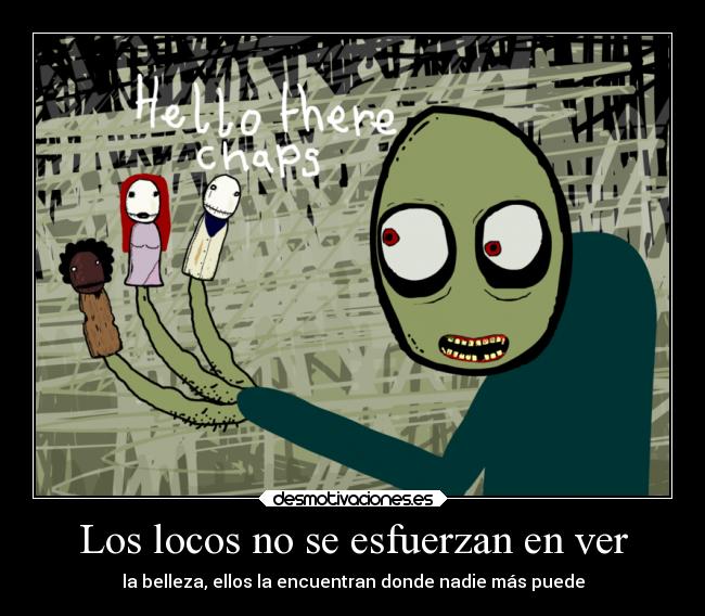 Los locos no se esfuerzan en ver - la belleza, ellos la encuentran donde nadie más puede