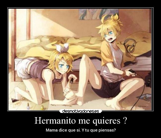 Hermanito me quieres ? - Mama dice que si. Y tu que piensas?
