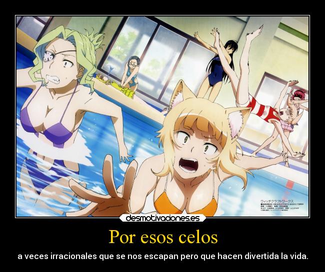 Por esos celos - a veces irracionales que se nos escapan pero que hacen divertida la vida.