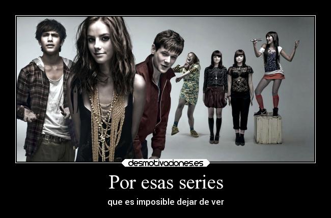 Por esas series - que es imposible dejar de ver