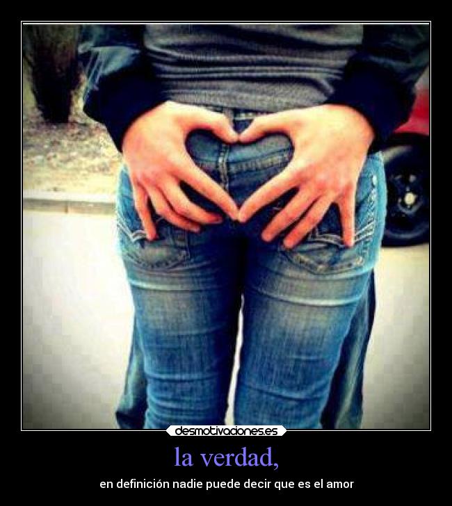 la verdad, - en definición nadie puede decir que es el amor