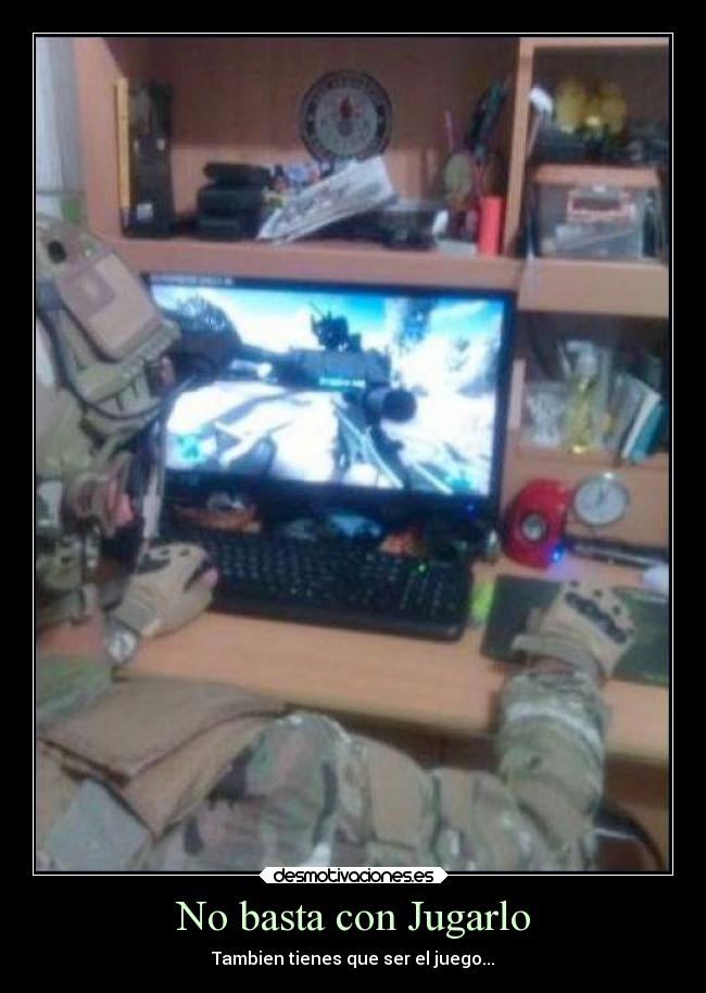 No basta con Jugarlo - Tambien tienes que ser el juego...