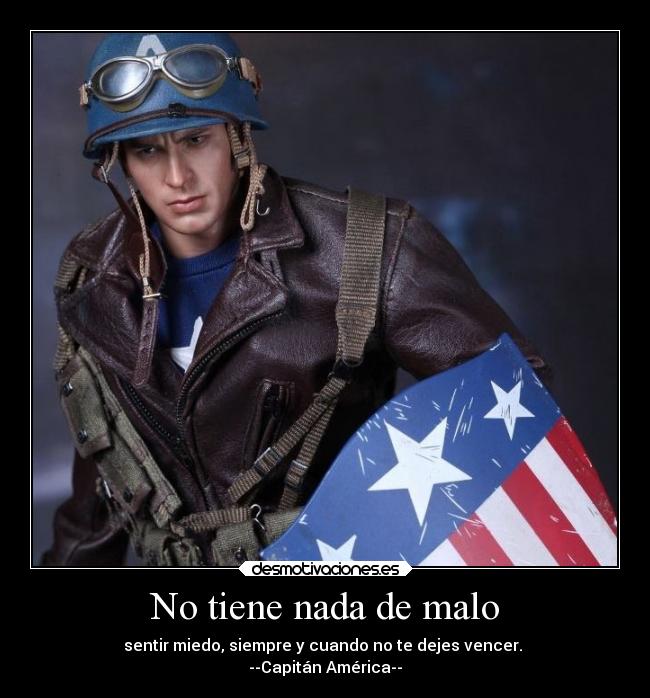 No tiene nada de malo - sentir miedo, siempre y cuando no te dejes vencer. 
--Capitán América--