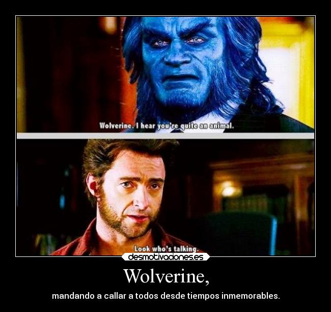 Wolverine, - mandando a callar a todos desde tiempos inmemorables.