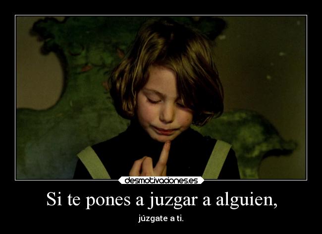 Si te pones a juzgar a alguien, - 