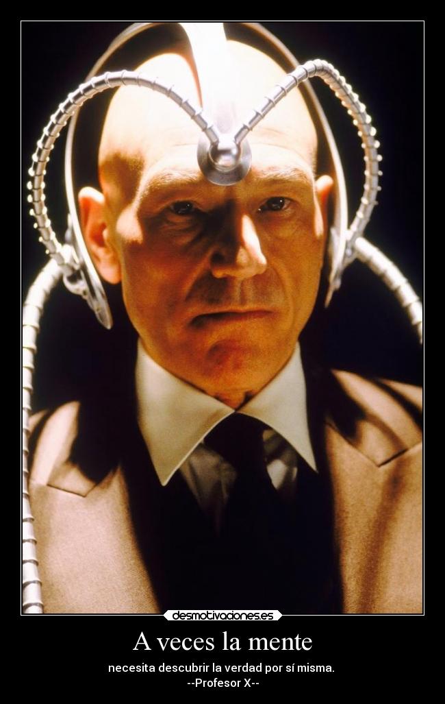 A veces la mente - necesita descubrir la verdad por sí misma. 
--Profesor X--