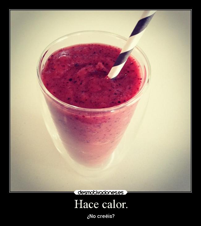 Hace calor. - ¿No creéis?