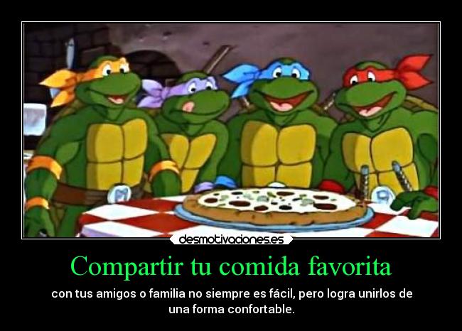 carteles comida comida favorita compartir pizza tortugas ninja leonardo rafael donatelo miguel angel ejercitodemar desmotivaciones