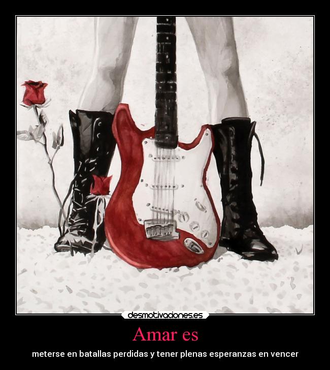 Amar es - meterse en batallas perdidas y tener plenas esperanzas en vencer