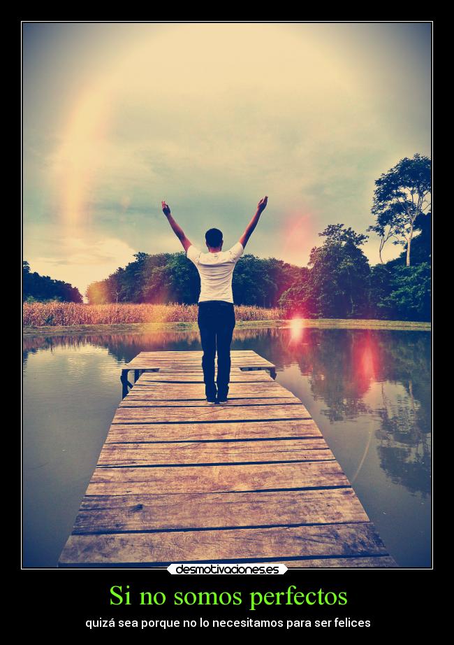 Si no somos perfectos - quizá sea porque no lo necesitamos para ser felices