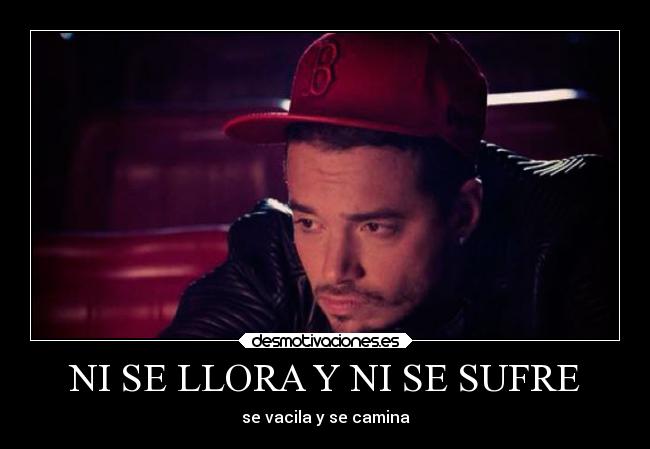 NI SE LLORA Y NI SE SUFRE - se vacila y se camina