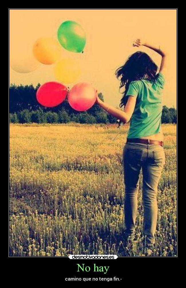 No hay - camino que no tenga fin.-