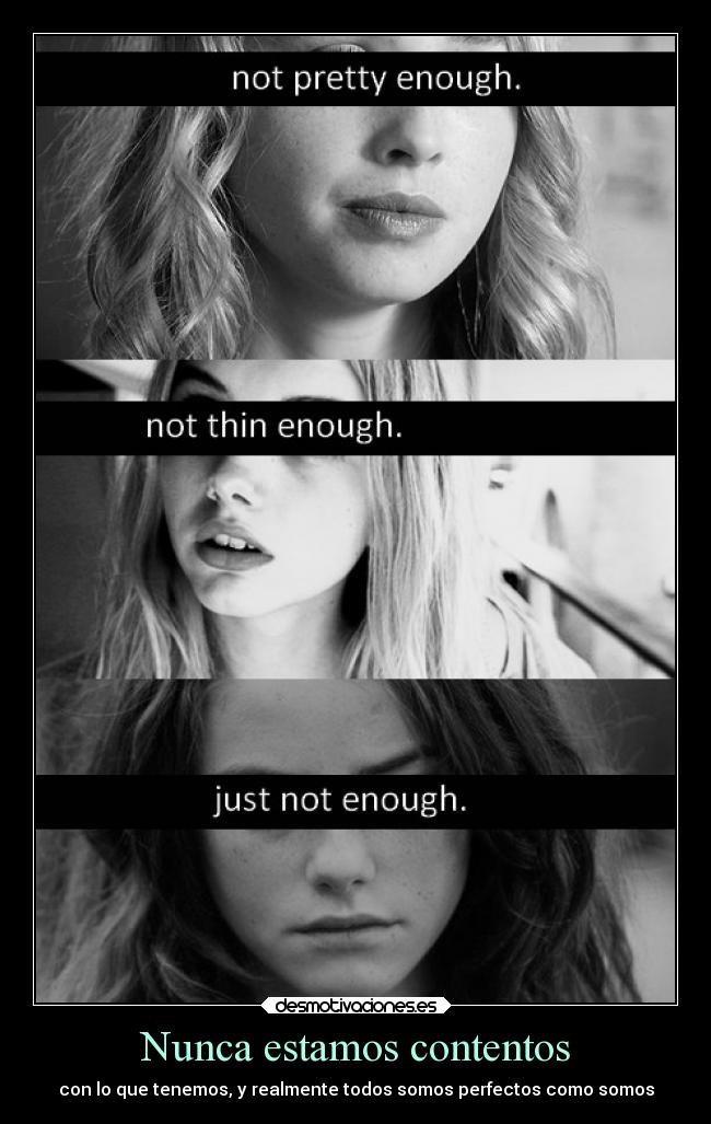 Nunca estamos contentos - con lo que tenemos, y realmente todos somos perfectos como somos