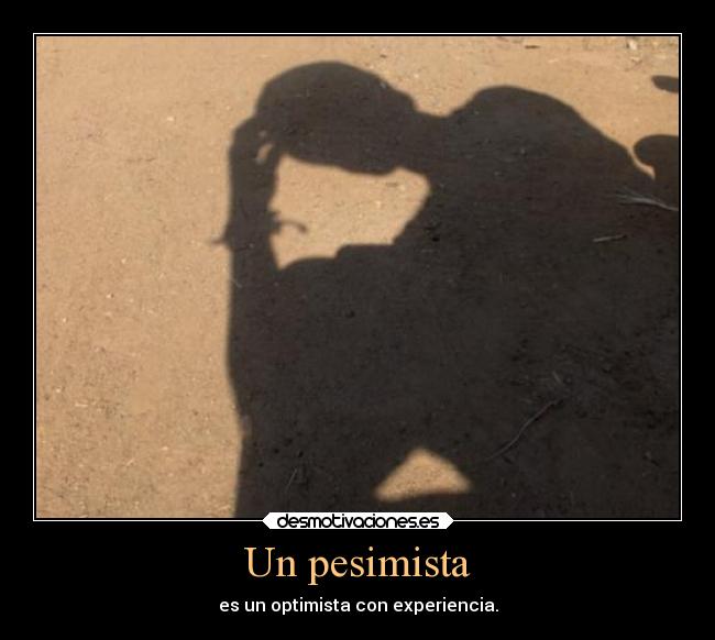 Un pesimista - es un optimista con experiencia.