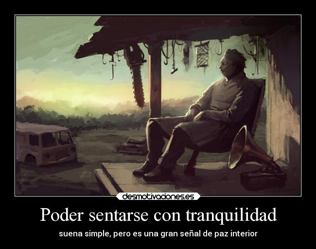 Poder sentarse con tranquilidad - suena simple, pero es una gran señal de paz interior