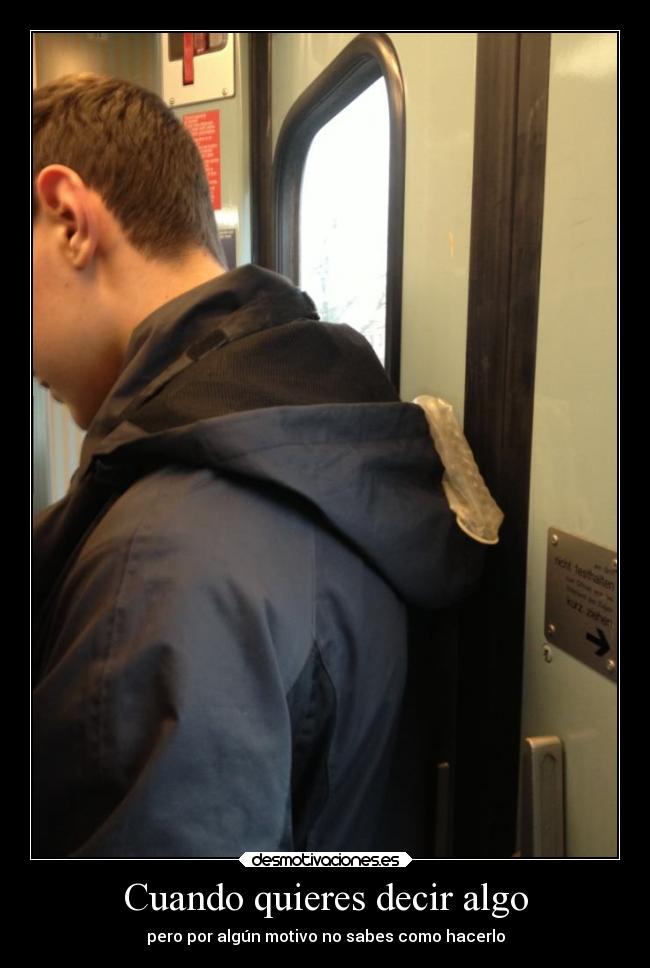Cuando quieres decir algo - pero por algún motivo no sabes como hacerlo