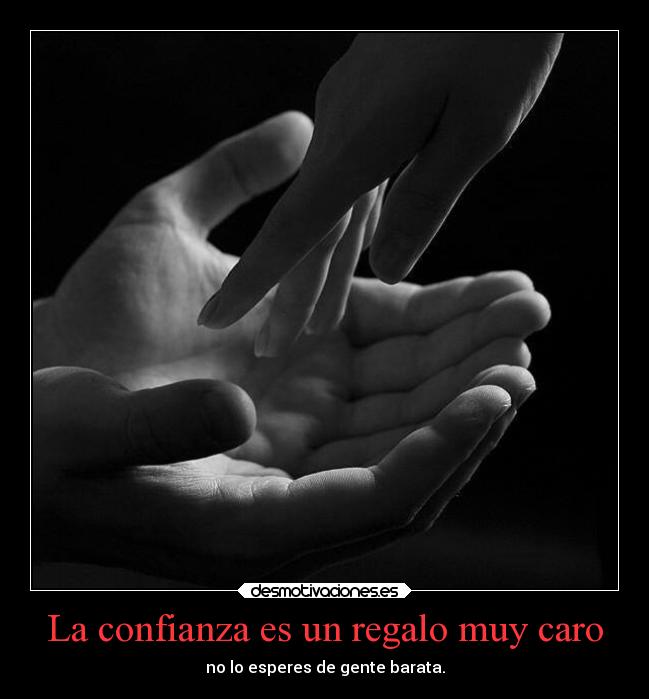 La confianza es un regalo muy caro - no lo esperes de gente barata.