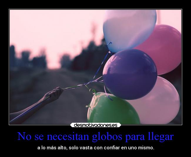 No se necesitan globos para llegar - a lo más alto, solo vasta con confiar en uno mismo.