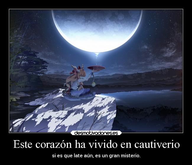 Este corazón ha vivido en cautiverio -