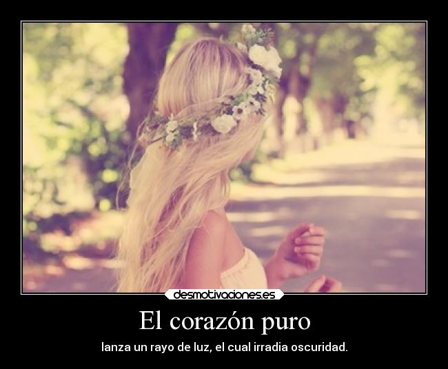 El corazón puro - lanza un rayo de luz, el cual irradia oscuridad.