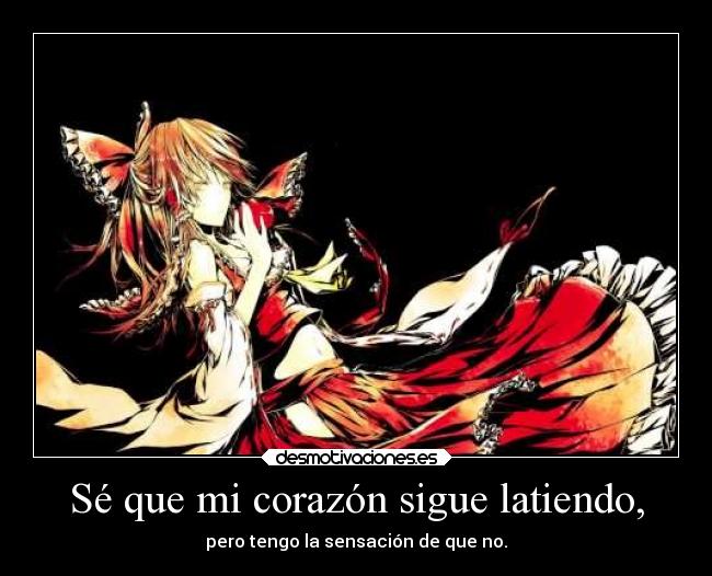 Sé que mi corazón sigue latiendo, -