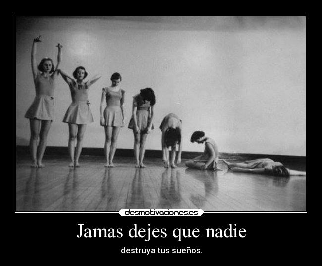 Jamas dejes que nadie - destruya tus sueños.