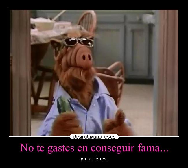 No te gastes en conseguir fama... - 