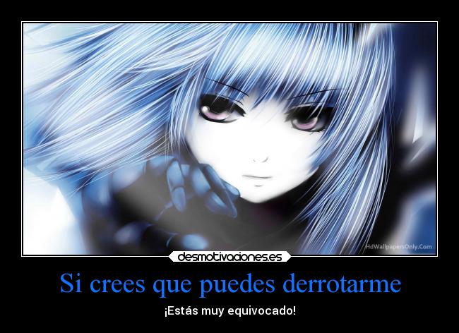 Si crees que puedes derrotarme - ¡Estás muy equivocado!